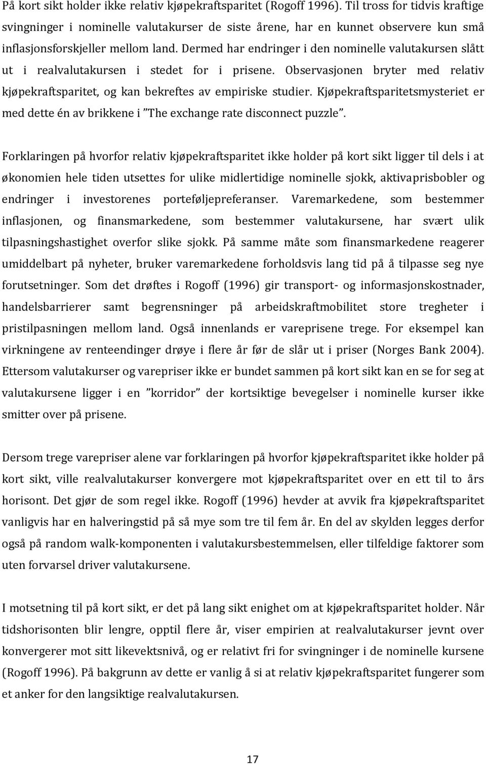 Dermed har endringer i den nominelle valutakursen slått ut i realvalutakursen i stedet for i prisene. Observasjonen bryter med relativ kjøpekraftsparitet, og kan bekreftes av empiriske studier.