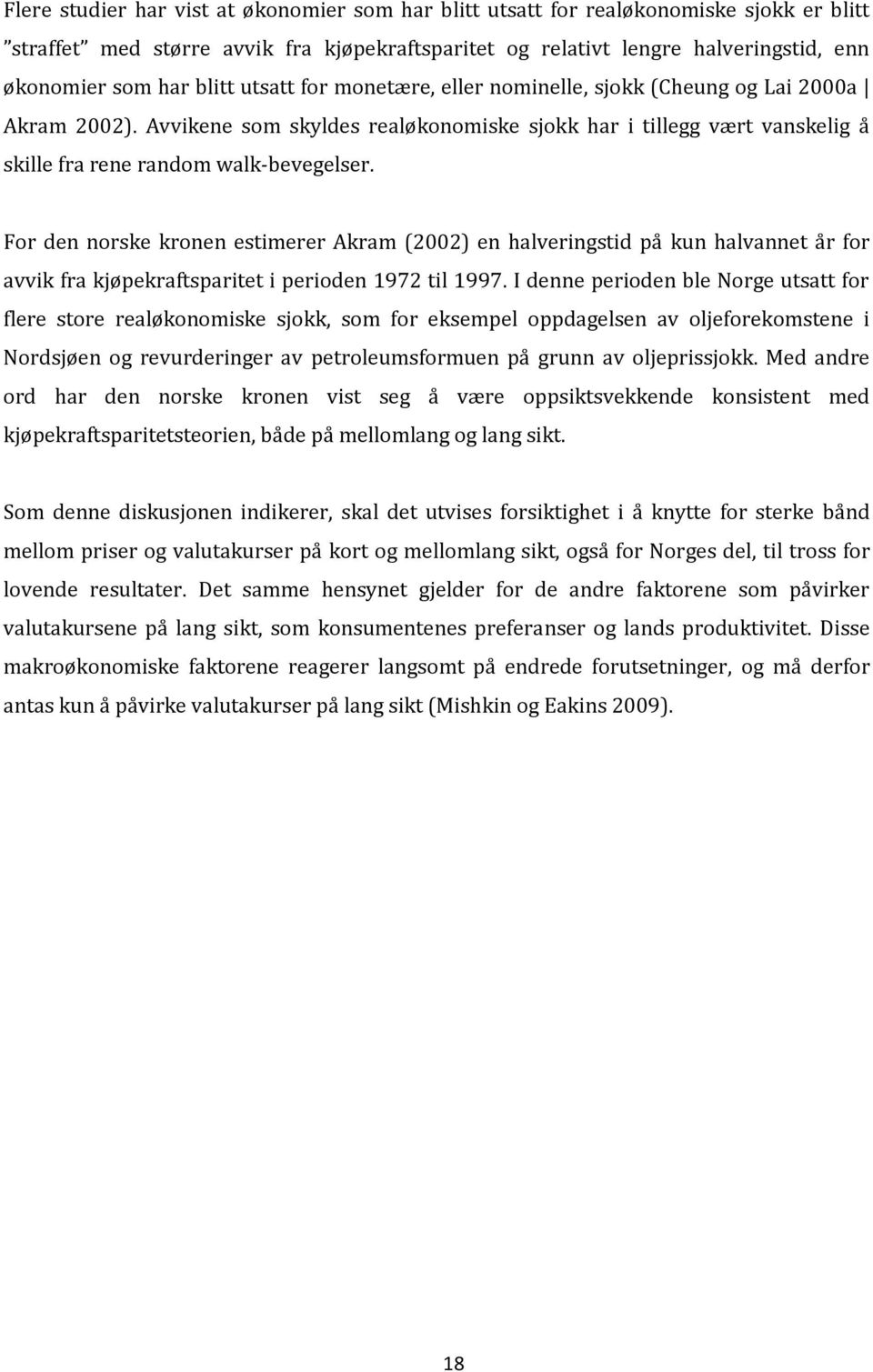 For den norske kronen estimerer Akram (2002) en halveringstid på kun halvannet år for avvik fra kjøpekraftsparitet i perioden 1972 til 1997.