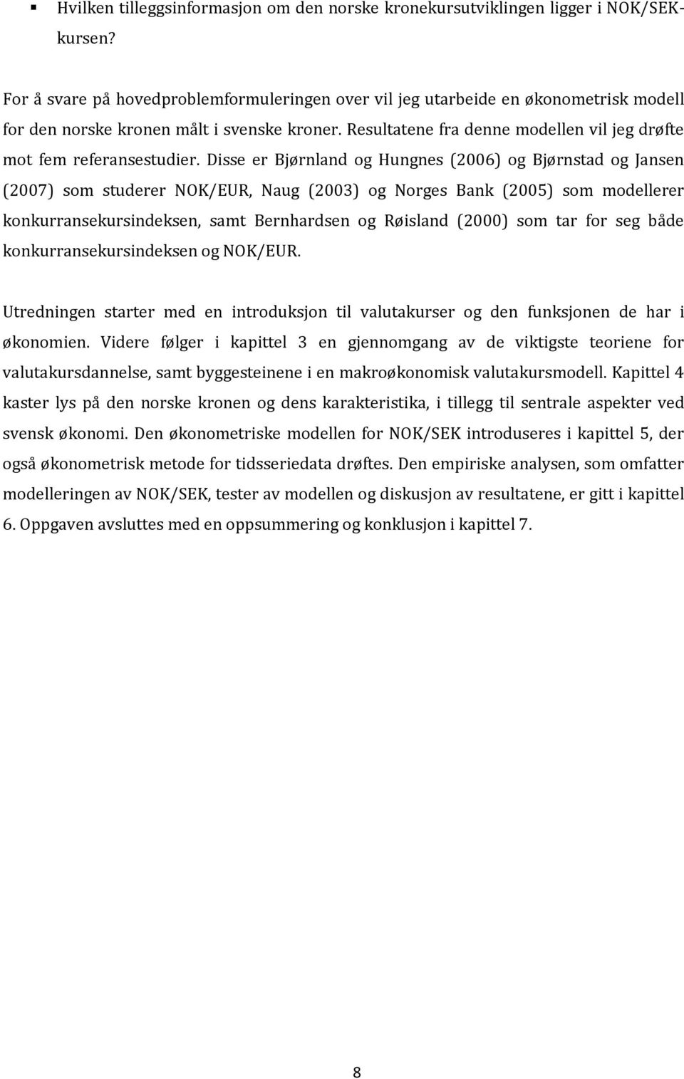 Resultatene fra denne modellen vil jeg drøfte mot fem referansestudier.