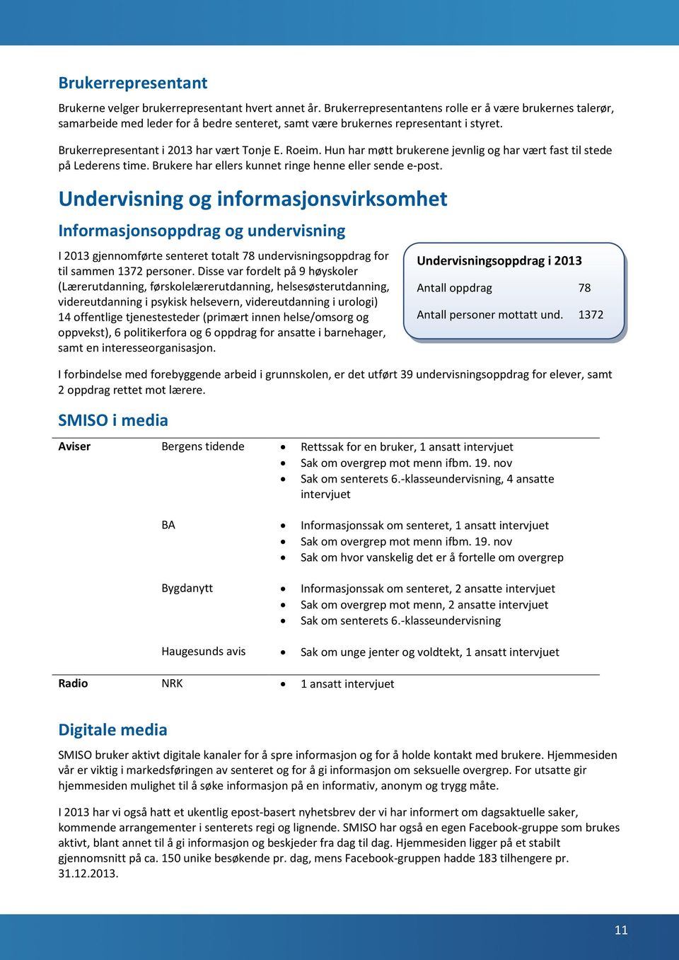 Hun har møtt brukerene jevnlig og har vært fast til stede på Lederens time. Brukere har ellers kunnet ringe henne eller sende e-post.