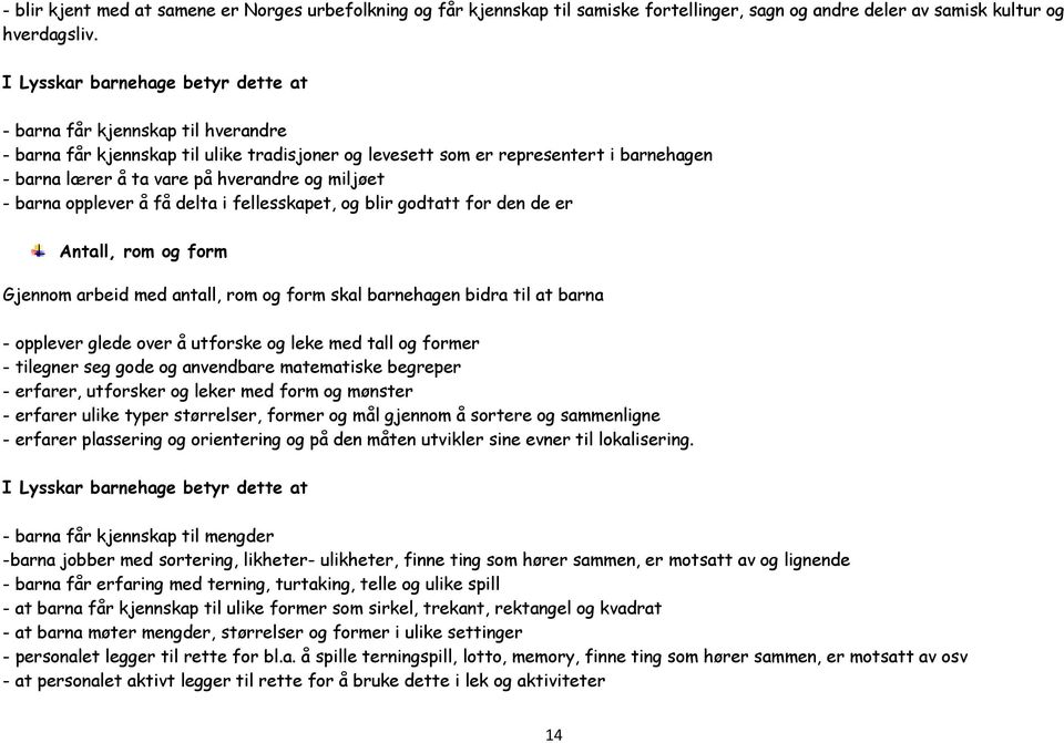 miljøet - barna opplever å få delta i fellesskapet, og blir godtatt for den de er Antall, rom og form Gjennom arbeid med antall, rom og form skal barnehagen bidra til at barna - opplever glede over å