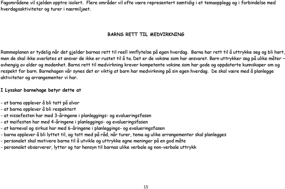 Barna har rett til å uttrykke seg og bli hørt, men de skal ikke overlates et ansvar de ikke er rustet til å ta. Det er de voksne som har ansvaret.