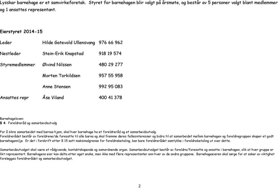 Ansattes repr Åse Viland 400 41 378 Barnehageloven: 4. Foreldreråd og samarbeidsutvalg For å sikre samarbeidet med barnas hjem, skal hver barnehage ha et foreldreråd og et samarbeidsutvalg.