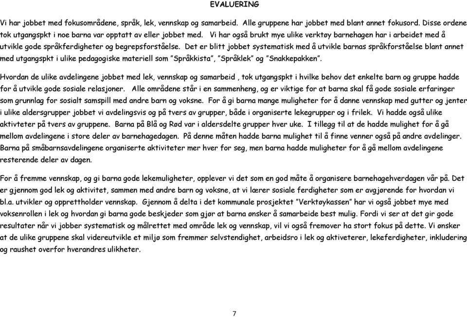 Det er blitt jobbet systematisk med å utvikle barnas språkforståelse blant annet med utgangspkt i ulike pedagogiske materiell som Språkkista, Språklek og Snakkepakken.