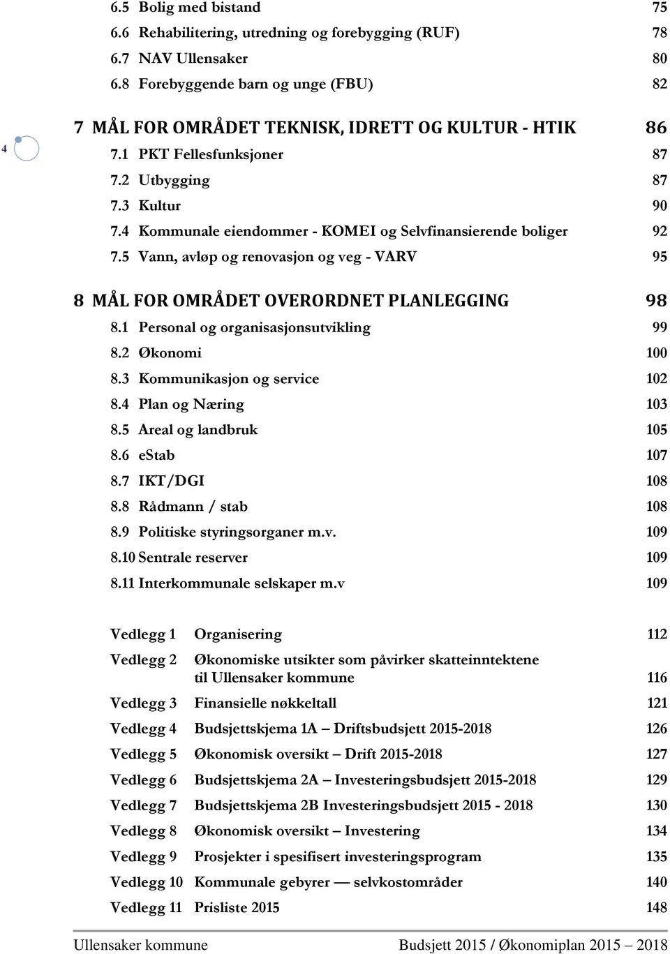 5 Vann, avløp og renovasjon og veg - VARV 95 8 MÅL FOR OMRÅDET OVERORDNET PLANLEGGING 98 8.1 Personal og organisasjonsutvikling 99 8.2 Økonomi 100 8.3 Kommunikasjon og service 102 8.