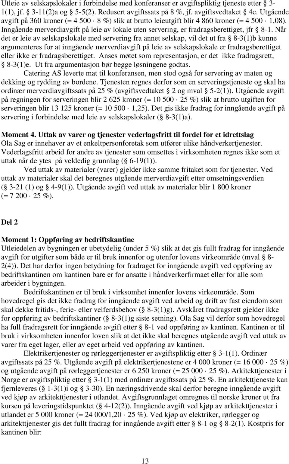 Når det er leie av selskapslokale med servering fra annet selskap, vil det ut fra 8-3(1)b kunne argumenteres for at inngående merverdiavgift på leie av selskapslokale er fradragsberettiget eller ikke