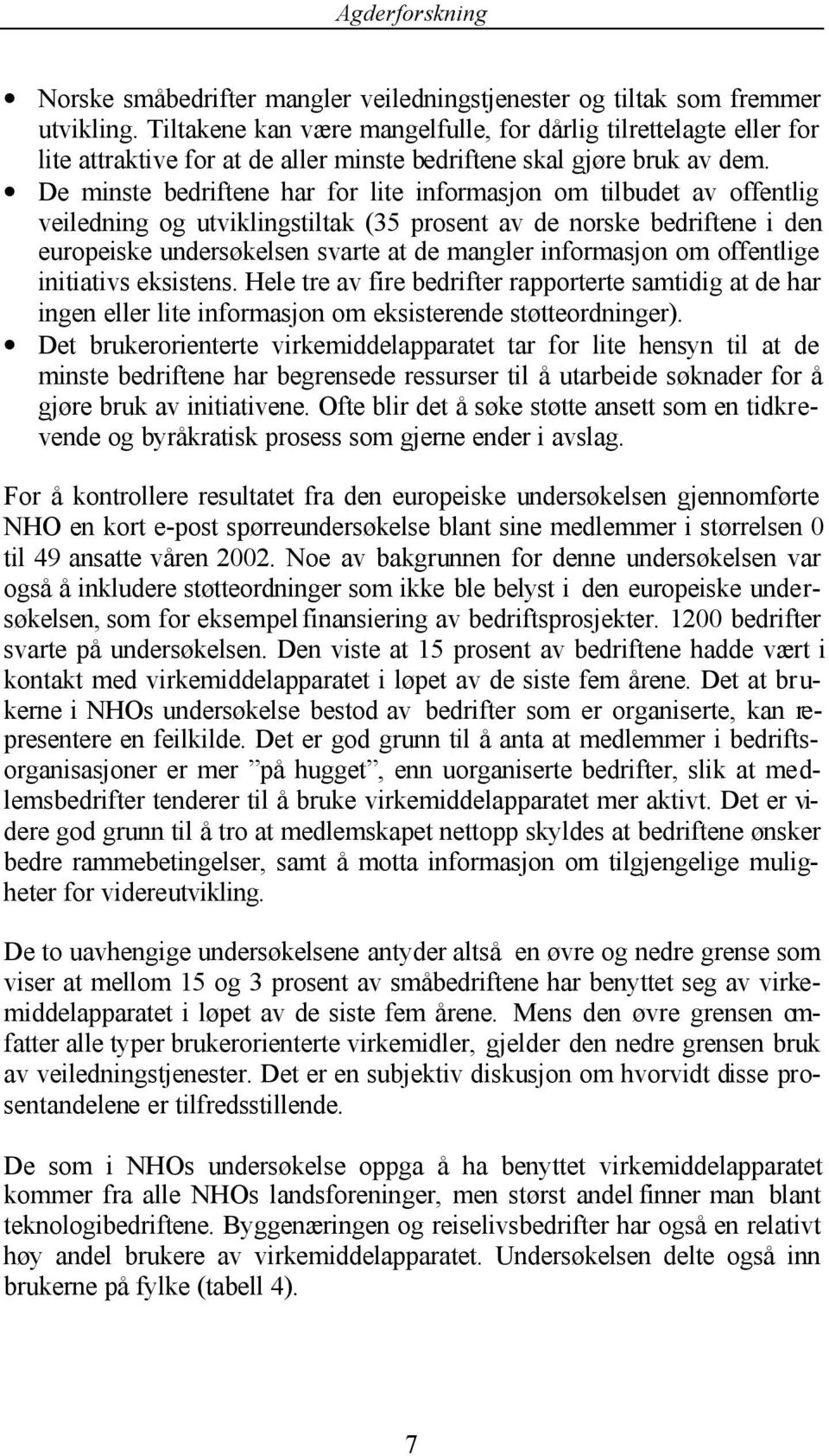 De minste bedriftene har for lite informasjon om tilbudet av offentlig veiledning og utviklingstiltak (35 prosent av de norske bedriftene i den europeiske undersøkelsen svarte at de mangler