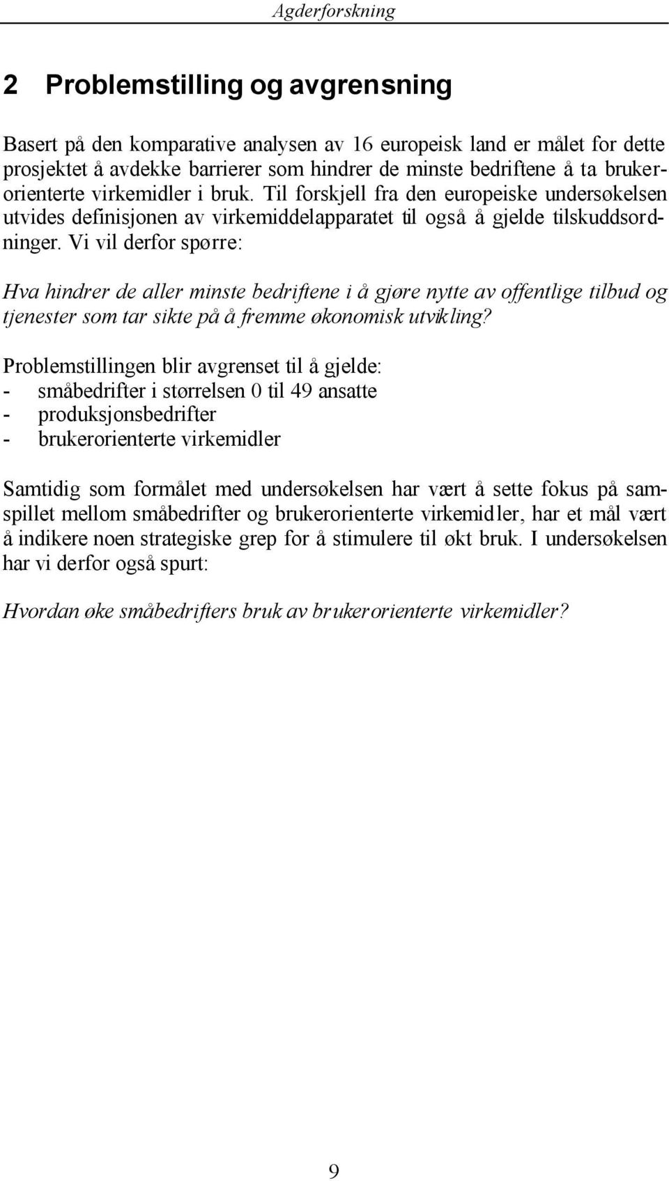 Vi vil derfor spørre: Hva hindrer de aller minste bedriftene i å gjøre nytte av offentlige tilbud og tjenester som tar sikte på å fremme økonomisk utvikling?