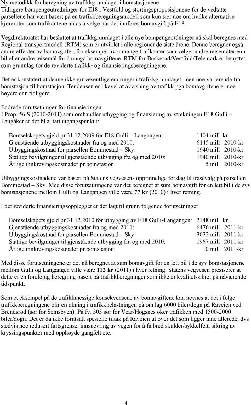 Vegdirektoratet har besluttet at trafikkgrunnlaget i alle nye bompengeordninger nå skal beregnes med Regional transportmodell (RTM) som er utviklet i alle regioner de siste årene.