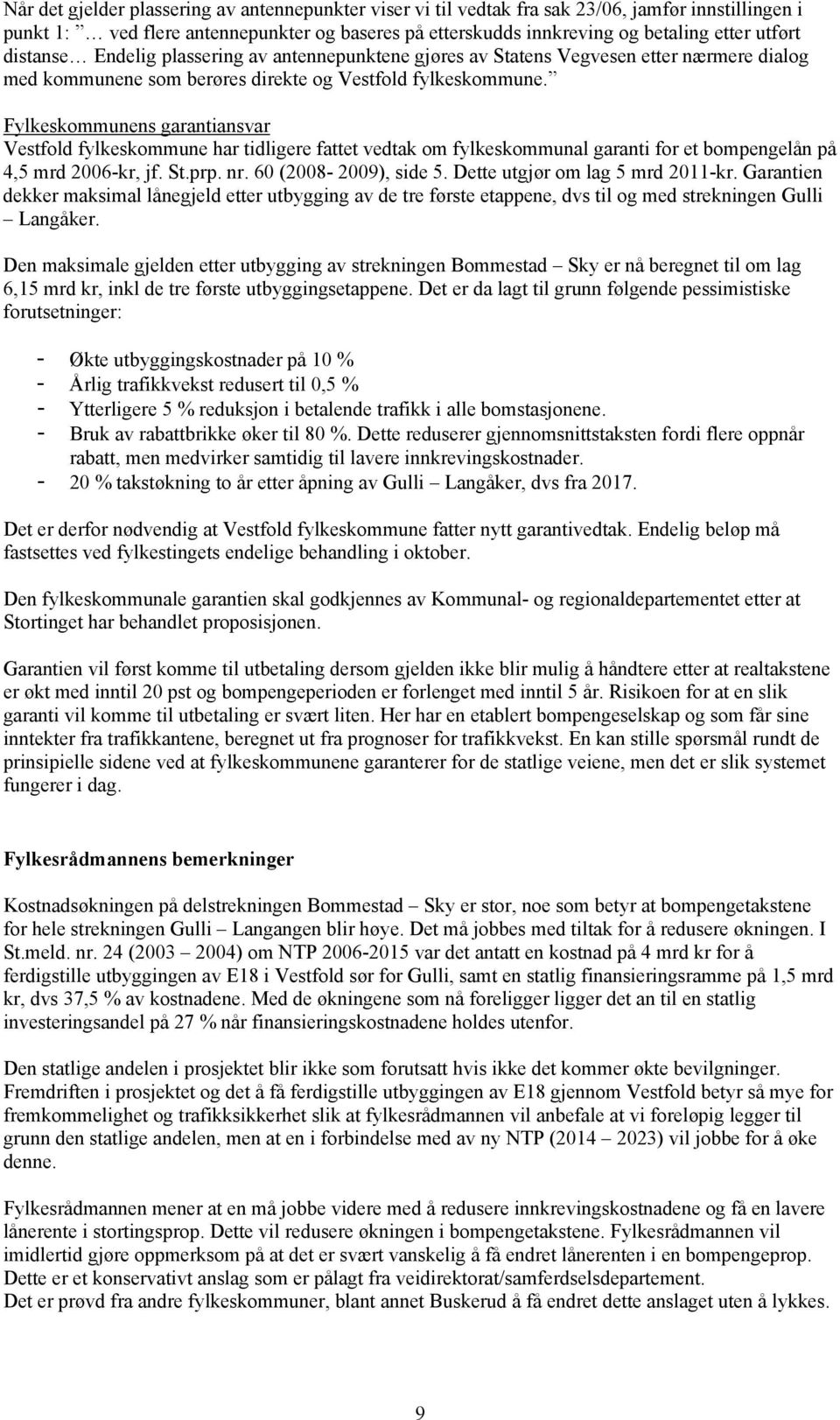 Fylkeskommunens garantiansvar Vestfold fylkeskommune har tidligere fattet vedtak om fylkeskommunal garanti for et bompengelån på 4,5 mrd 2006-kr, jf. St.prp. nr. 60 (2008-2009), side 5.