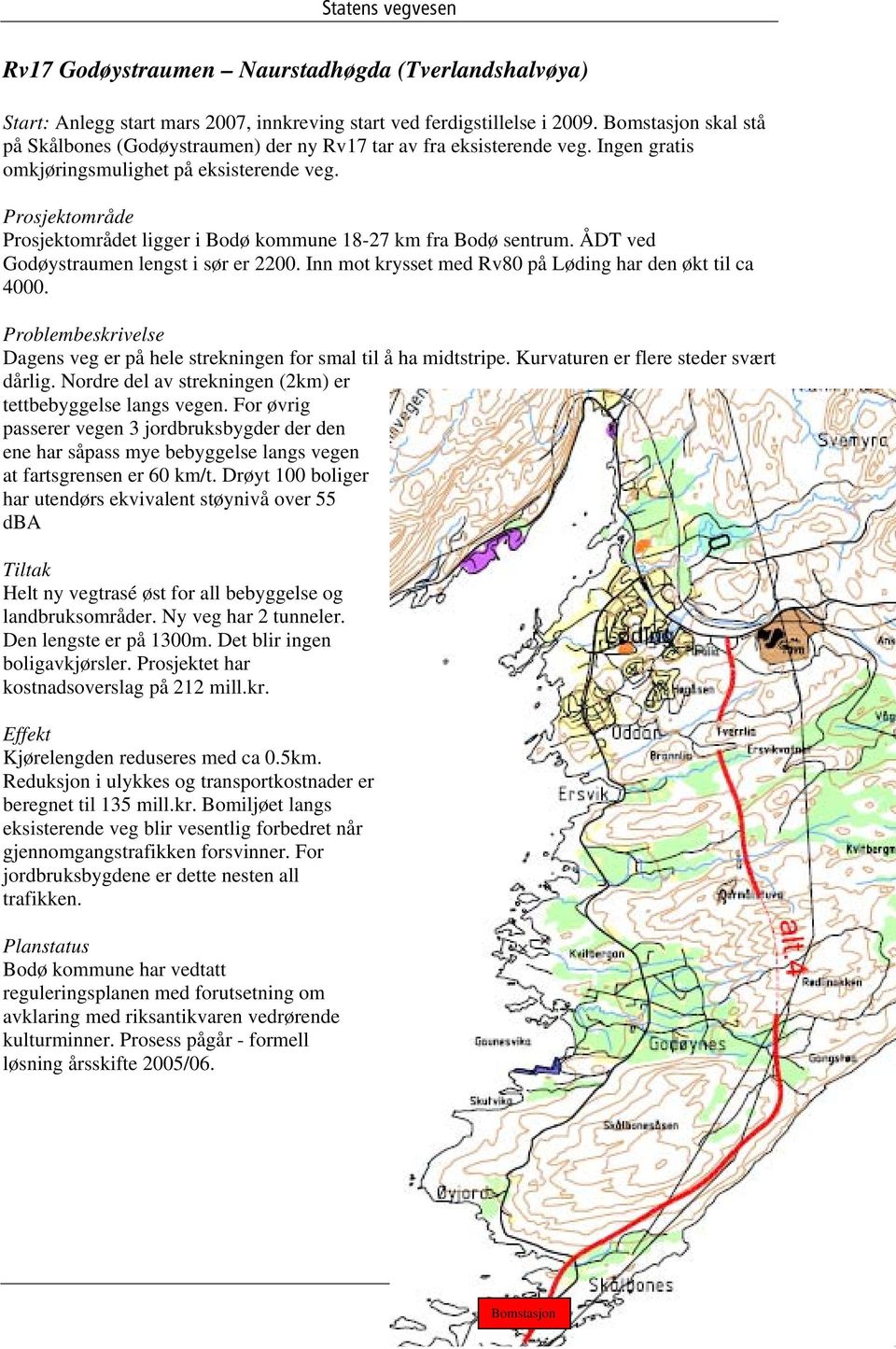 Prosjektområde Prosjektområdet ligger i Bodø kommune 18-27 km fra Bodø sentrum. ÅDT ved Godøystraumen lengst i sør er 2200. Inn mot krysset med Rv80 på Løding har den økt til ca 4000.