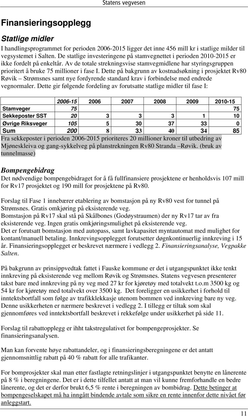 Dette på bakgrunn av kostnadsøkning i prosjektet Rv80 Røvik Strømsnes samt nye fordyrende standard krav i forbindelse med endrede vegnormaler.