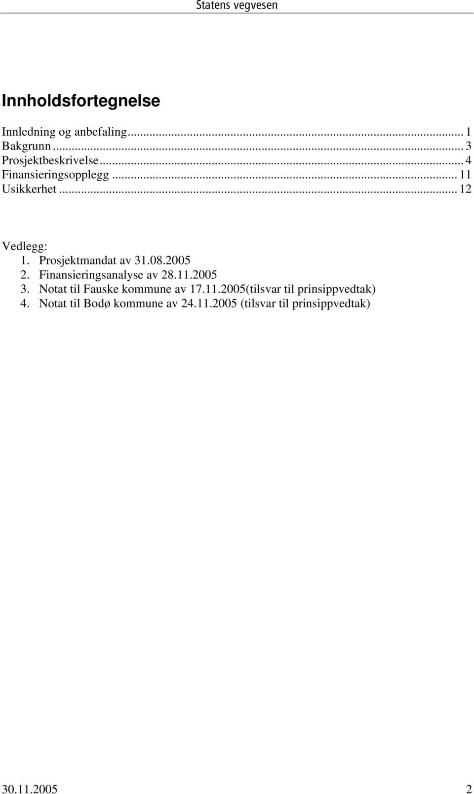 2005 2. Finansieringsanalyse av 28.11.2005 3. Notat til Fauske kommune av 17.11.2005(tilsvar til prinsippvedtak) 4.