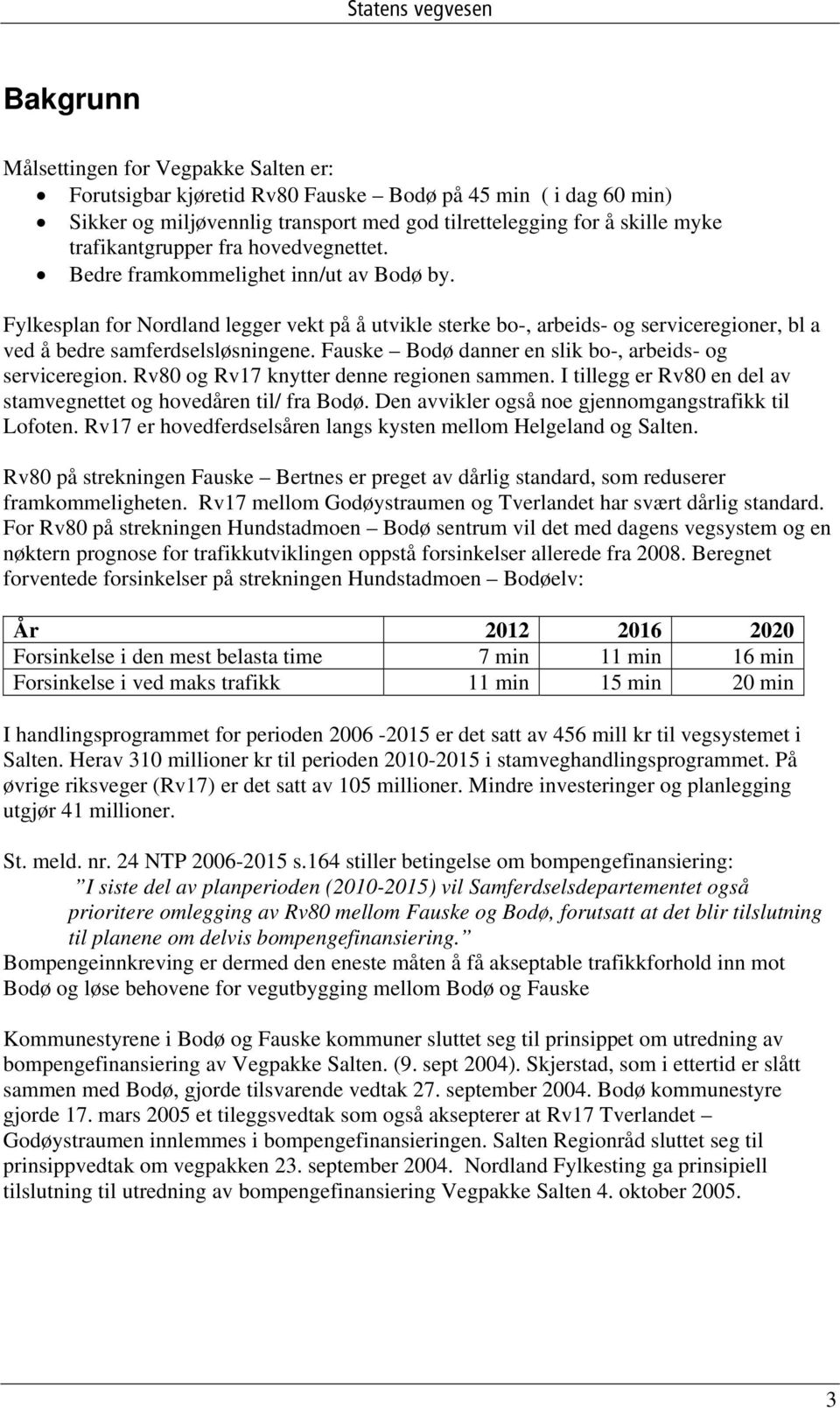 Fylkesplan for Nordland legger vekt på å utvikle sterke bo-, arbeids- og serviceregioner, bl a ved å bedre samferdselsløsningene. Fauske Bodø danner en slik bo-, arbeids- og serviceregion.