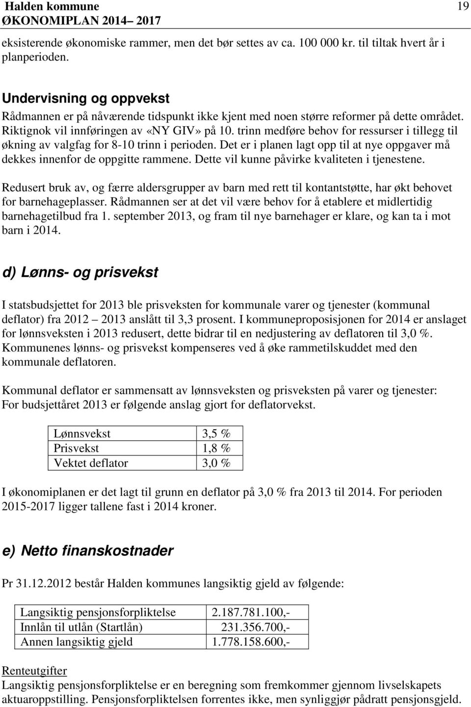 trinn medføre behov for ressurser i tillegg til økning av valgfag for 8-10 trinn i perioden. Det er i planen lagt opp til at nye oppgaver må dekkes innenfor de oppgitte rammene.