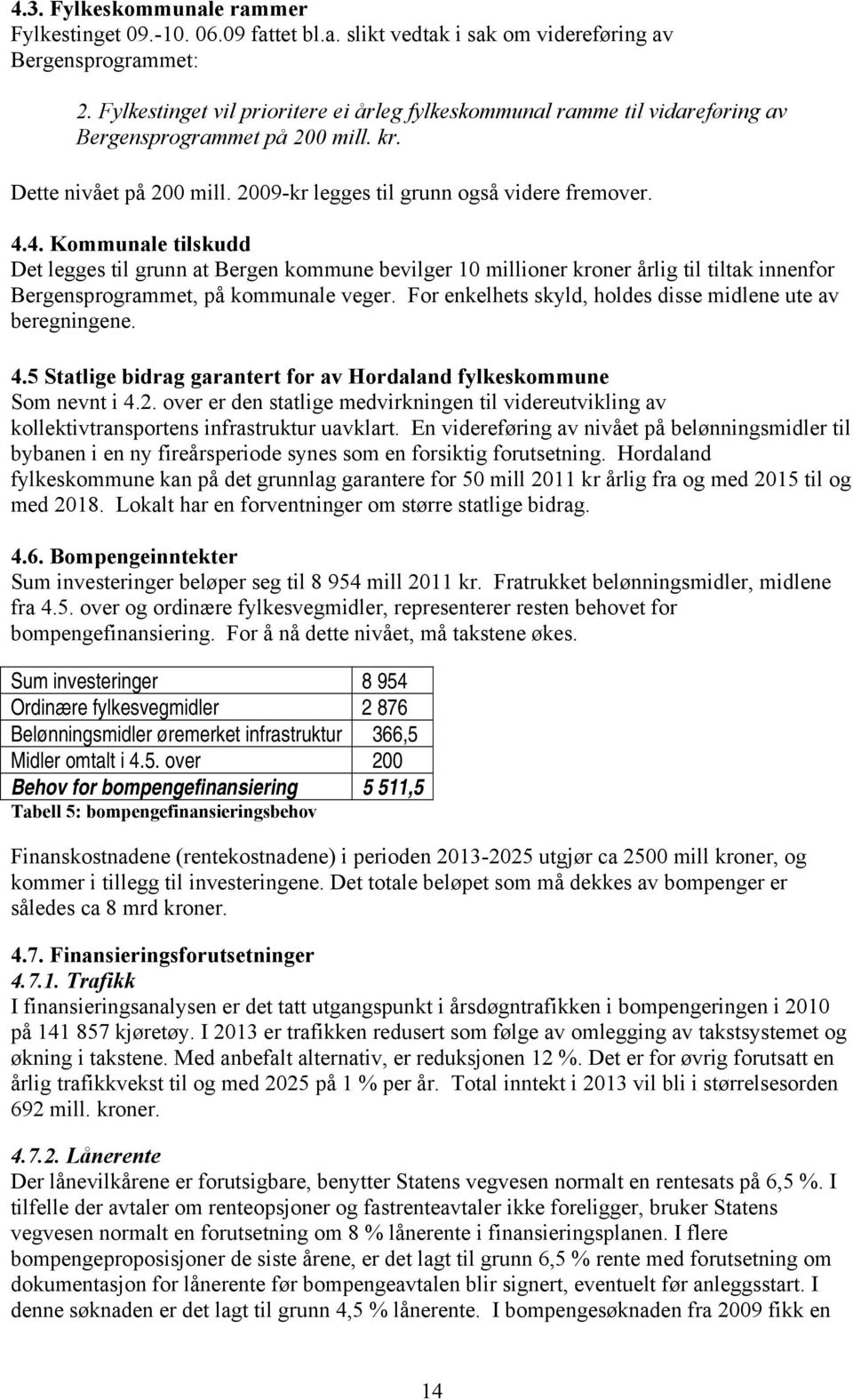 4. Kommunale tilskudd Det legges til grunn at Bergen kommune bevilger 10 millioner kroner årlig til tiltak innenfor Bergensprogrammet, på kommunale veger.