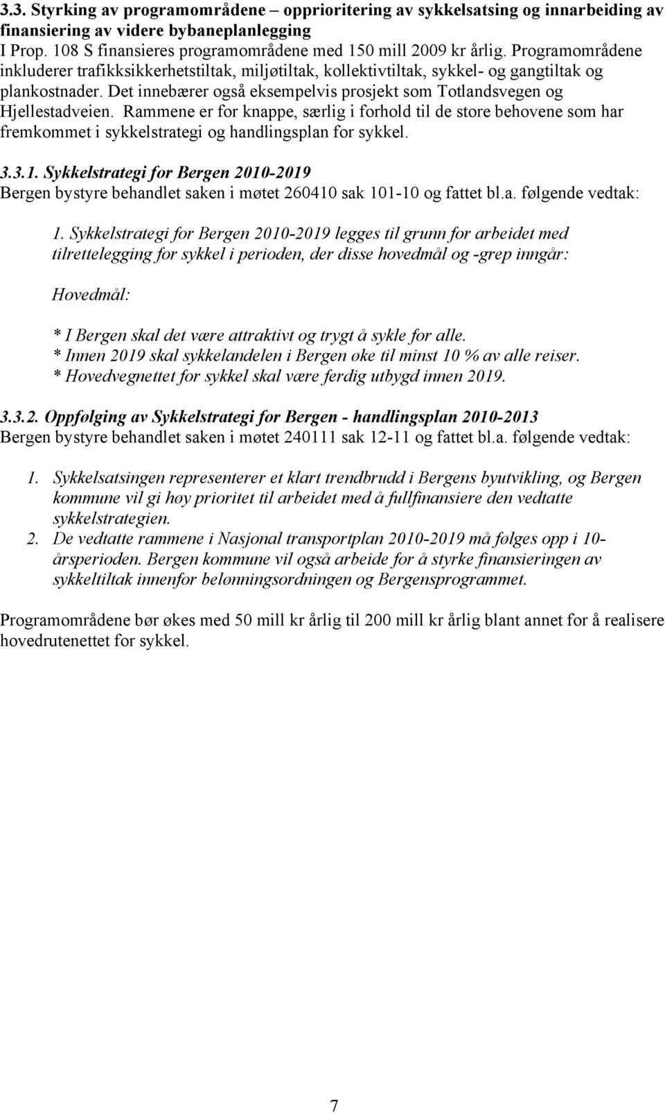 Rammene er for knappe, særlig i forhold til de store behovene som har fremkommet i sykkelstrategi og handlingsplan for sykkel. 3.3.1.