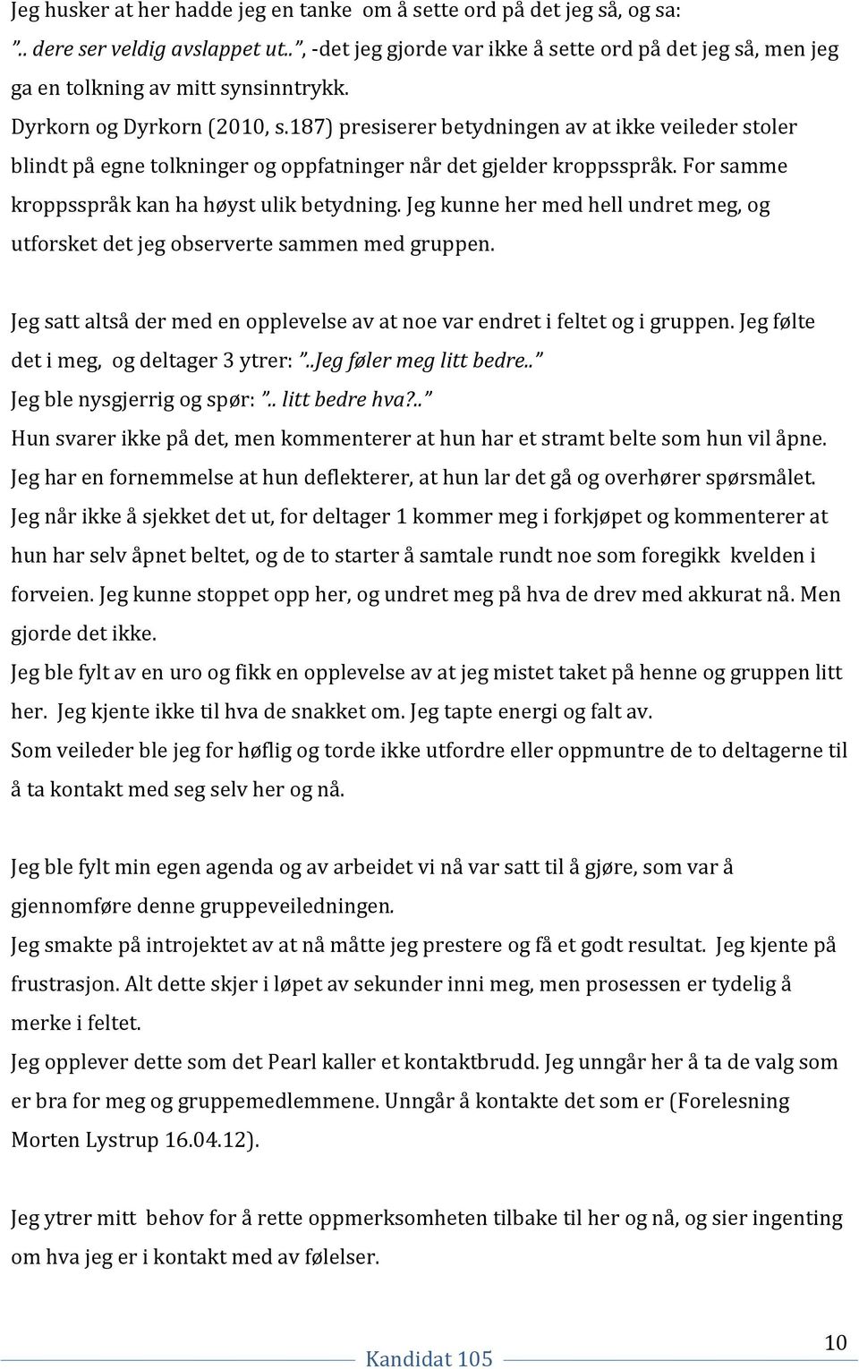 187) presiserer betydningen av at ikke veileder stoler blindt på egne tolkninger og oppfatninger når det gjelder kroppsspråk. For samme kroppsspråk kan ha høyst ulik betydning.