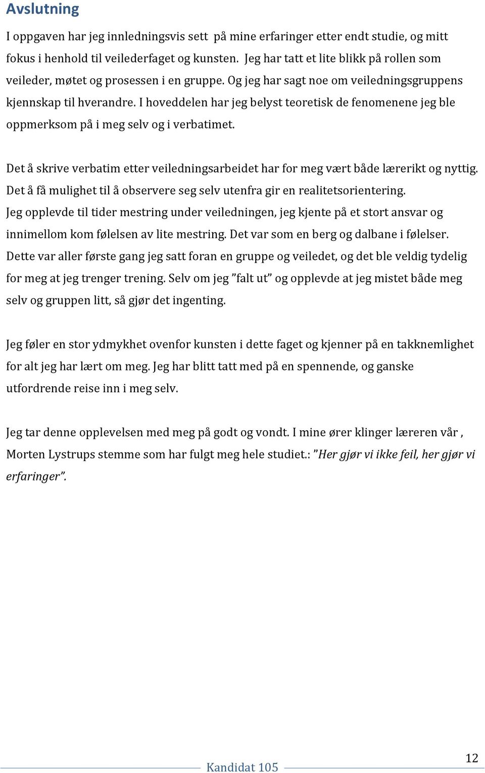 I hoveddelen har jeg belyst teoretisk de fenomenene jeg ble oppmerksom på i meg selv og i verbatimet. Det å skrive verbatim etter veiledningsarbeidet har for meg vært både lærerikt og nyttig.