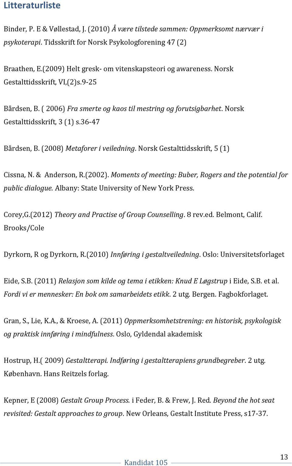 36-47 Bårdsen, B. (2008) Metaforer i veiledning. Norsk Gestalttidsskrift, 5 (1) Cissna, N. & Anderson, R.(2002). Moments of meeting: Buber, Rogers and the potential for public dialogue.