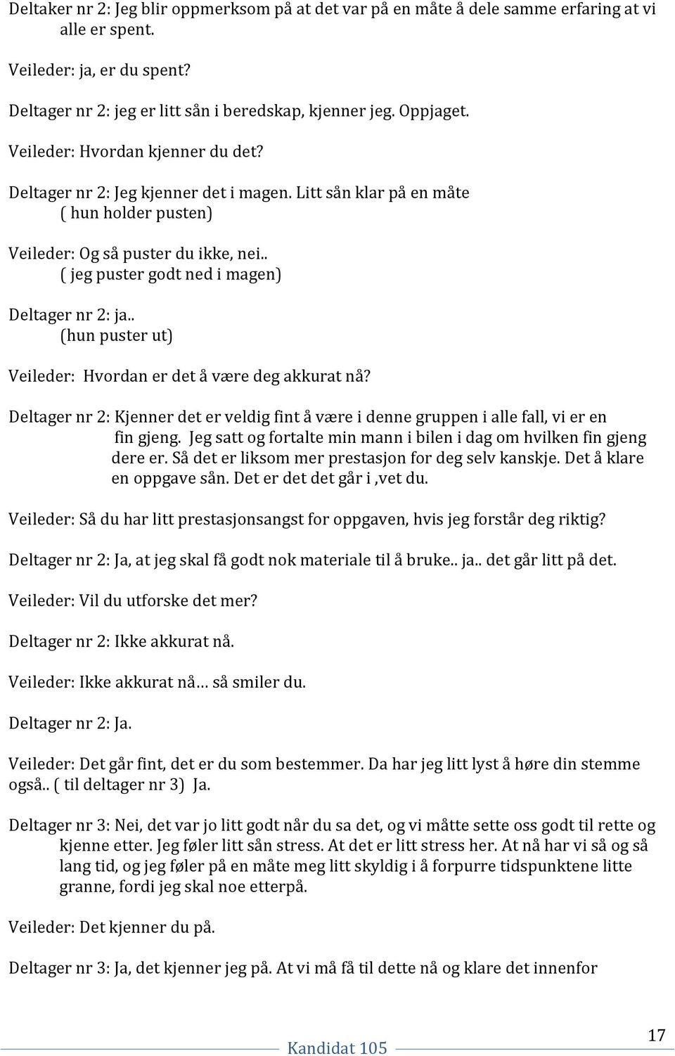 . ( jeg puster godt ned i magen) Deltager nr 2: ja.. (hun puster ut) Veileder: Hvordan er det å være deg akkurat nå?