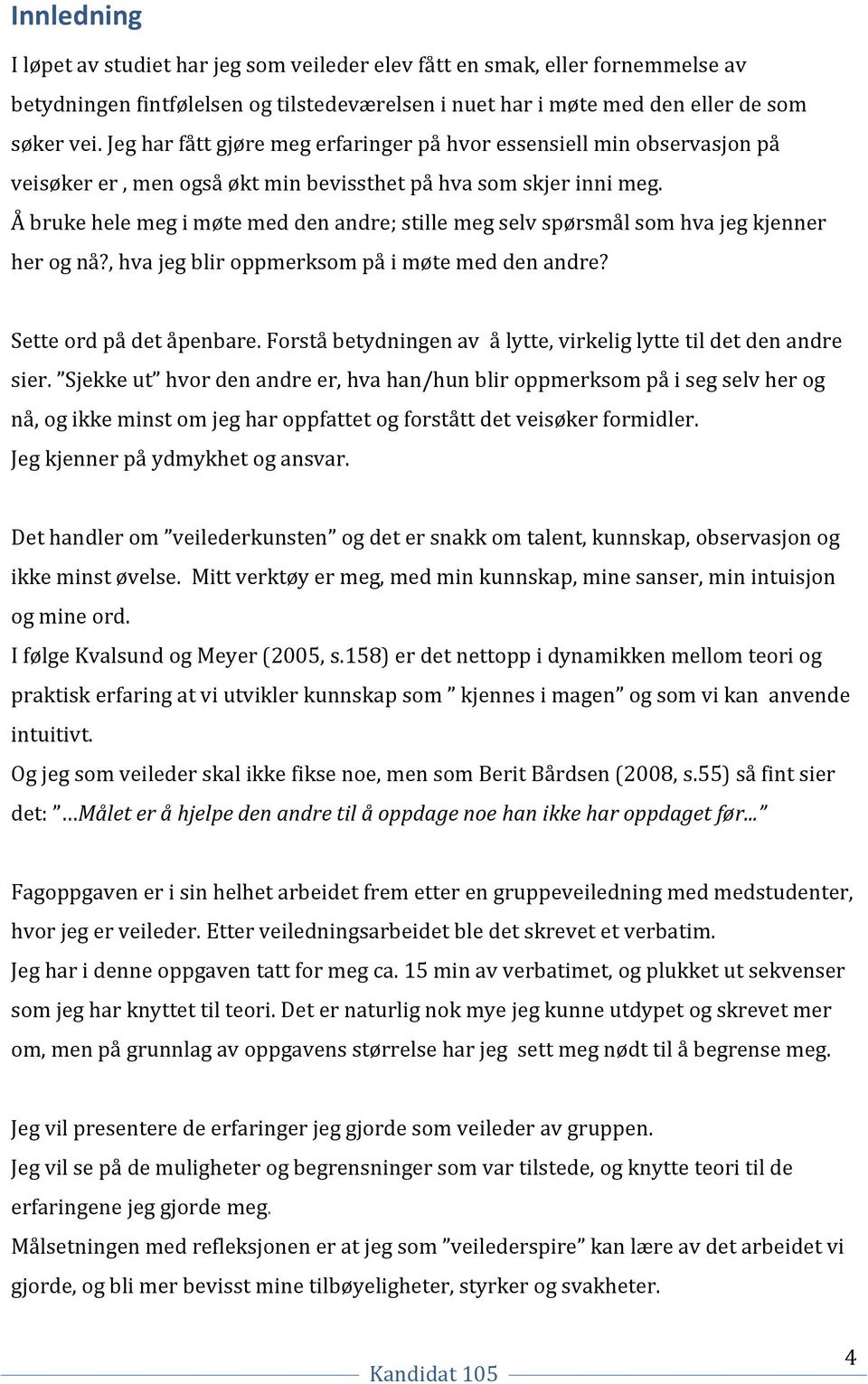 Å bruke hele meg i møte med den andre; stille meg selv spørsmål som hva jeg kjenner her og nå?, hva jeg blir oppmerksom på i møte med den andre? Sette ord på det åpenbare.