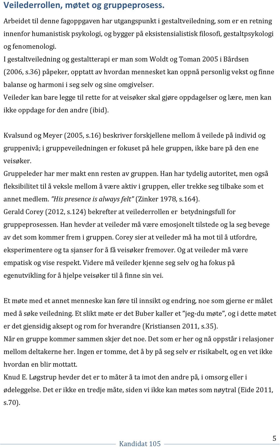 I gestaltveiledning og gestaltterapi er man som Woldt og Toman 2005 i Bårdsen (2006, s.