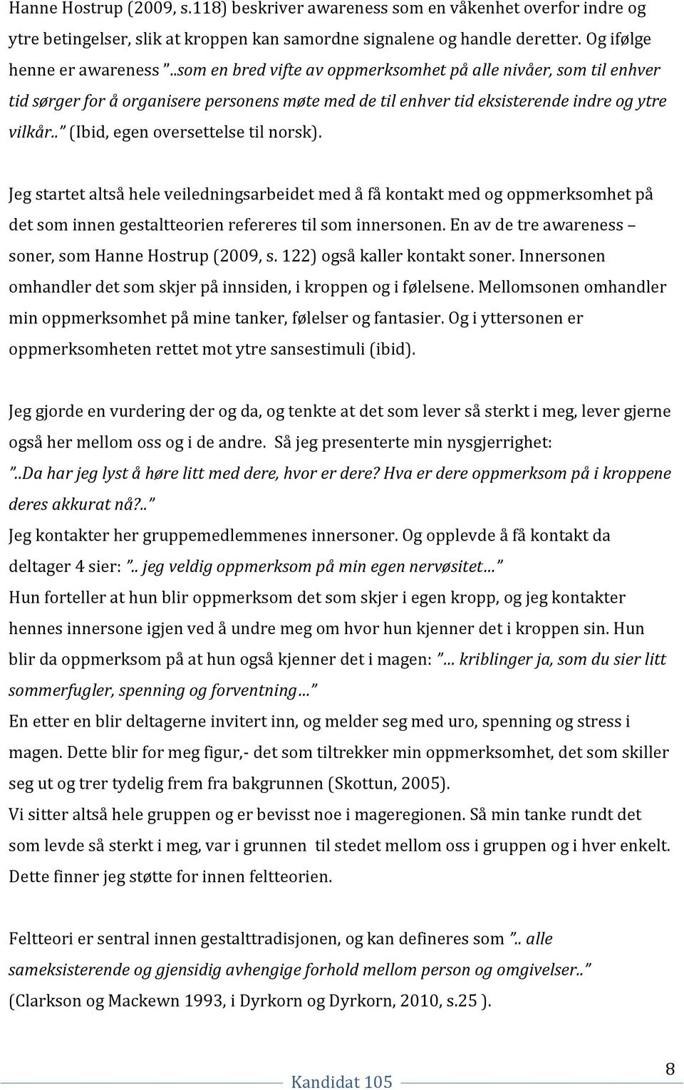 . (Ibid, egen oversettelse til norsk). Jeg startet altså hele veiledningsarbeidet med å få kontakt med og oppmerksomhet på det som innen gestaltteorien refereres til som innersonen.