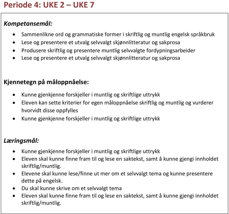 gjenkjenne forskjeller i muntlig og skriftlige uttrykk Eleven kan sette kriterier for egen måloppnåelse skriftlig og muntlig og vurderer hvorvidt disse