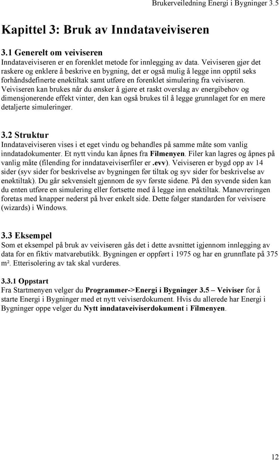 Veiviseren kan brukes når du ønsker å gjøre et raskt overslag av energibehov og dimensjonerende effekt vinter, den kan også brukes til å legge grunnlaget for en mere detaljerte simuleringer. 3.