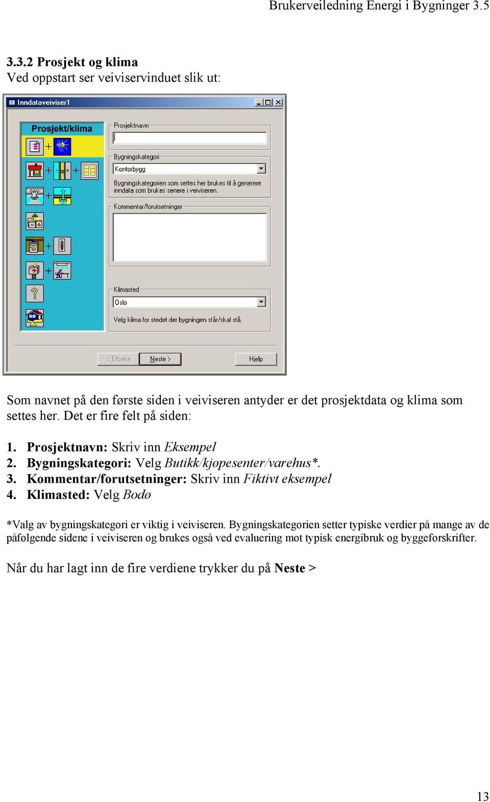 Kommentar/forutsetninger: Skriv inn Fiktivt eksempel 4. Klimasted: Velg Bodø *Valg av bygningskategori er viktig i veiviseren.