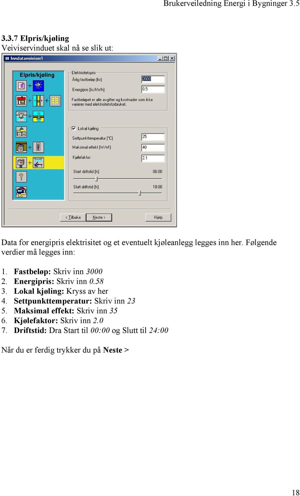 Energipris: Skriv inn 0.58 3. Lokal kjøling: Kryss av her 4. Settpunkttemperatur: Skriv inn 23 5.