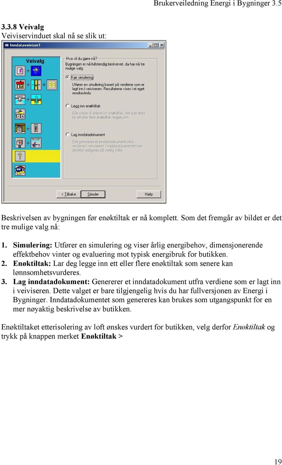 Enøktiltak: Lar deg legge inn ett eller flere enøktiltak som senere kan lønnsomhetsvurderes. 3. Lag inndatadokument: Genererer et inndatadokument utfra verdiene som er lagt inn i veiviseren.