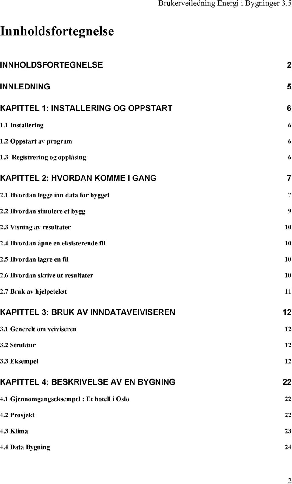 4 Hvordan åpne en eksisterende fil 10 2.5 Hvordan lagre en fil 10 2.6 Hvordan skrive ut resultater 10 2.