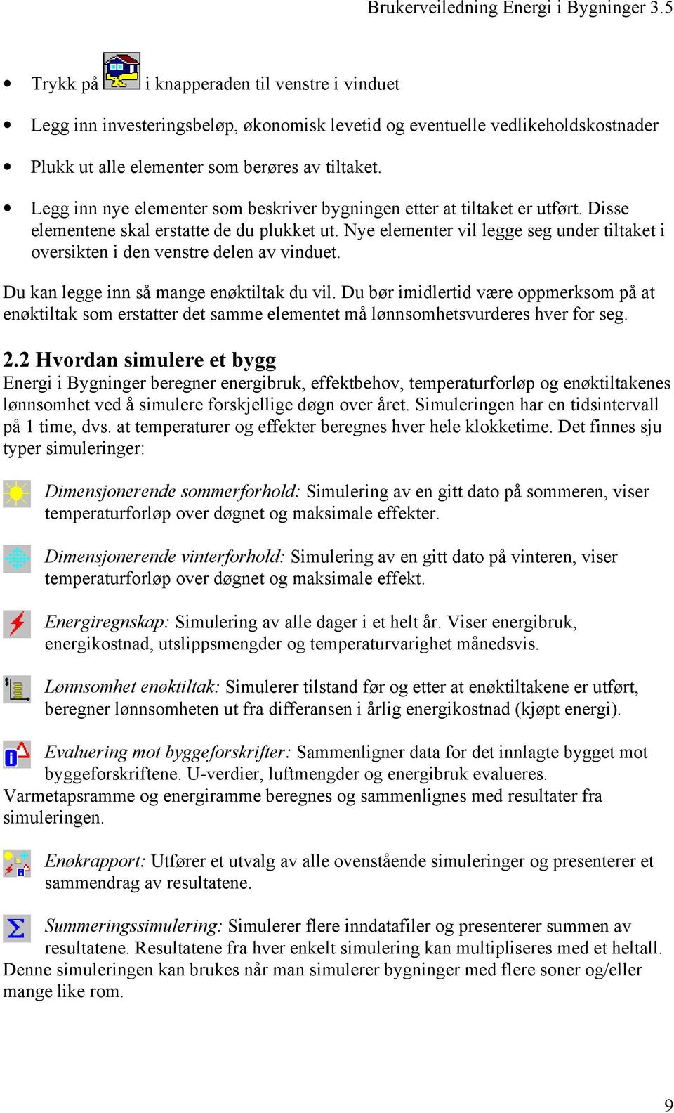 Nye elementer vil legge seg under tiltaket i oversikten i den venstre delen av vinduet. Du kan legge inn så mange enøktiltak du vil.