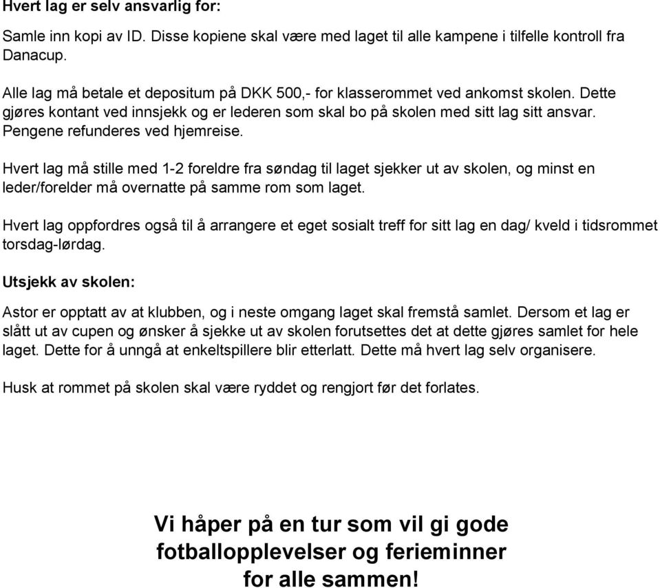 Pengene refunderes ved hjemreise. Hvert lag må stille med 1-2 foreldre fra søndag til laget sjekker ut av skolen, og minst en leder/forelder må overnatte på samme rom som laget.