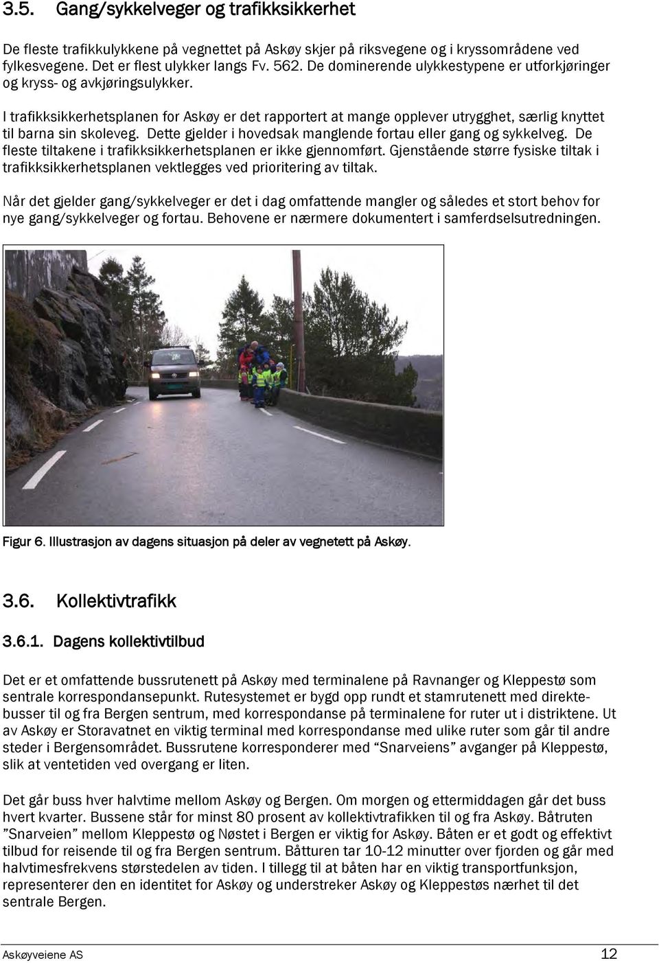 Dette gjelder i hovedsak manglende fortau eller gang og sykkelveg. De fleste tiltakene i trafikksikkerhetsplanen er ikke gjennomført.