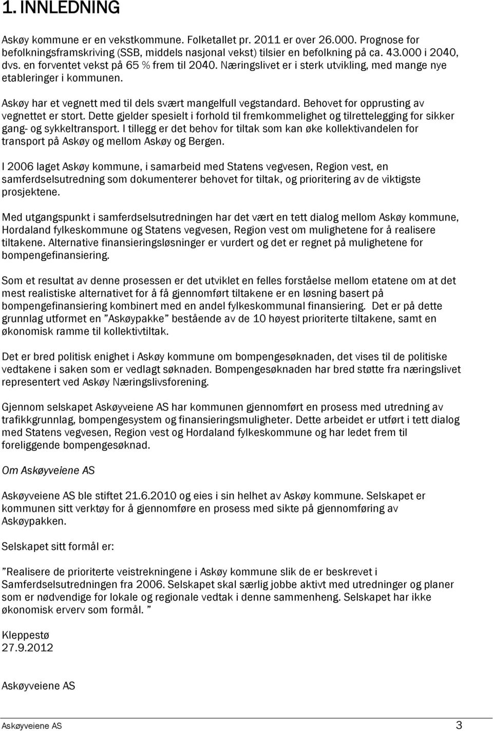 Behovet for opprusting av vegnettet er stort. Dette gjelder spesielt i forhold til fremkommelighet og tilrettelegging for sikker gang- og sykkeltransport.