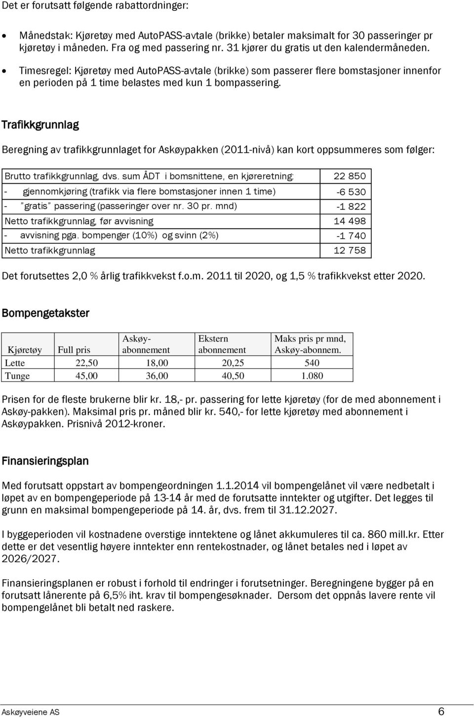 Trafikkgrunnlag Beregning av trafikkgrunnlaget for Askøypakken (2011-nivå) kan kort oppsummeres som følger: Brutto trafikkgrunnlag, dvs.