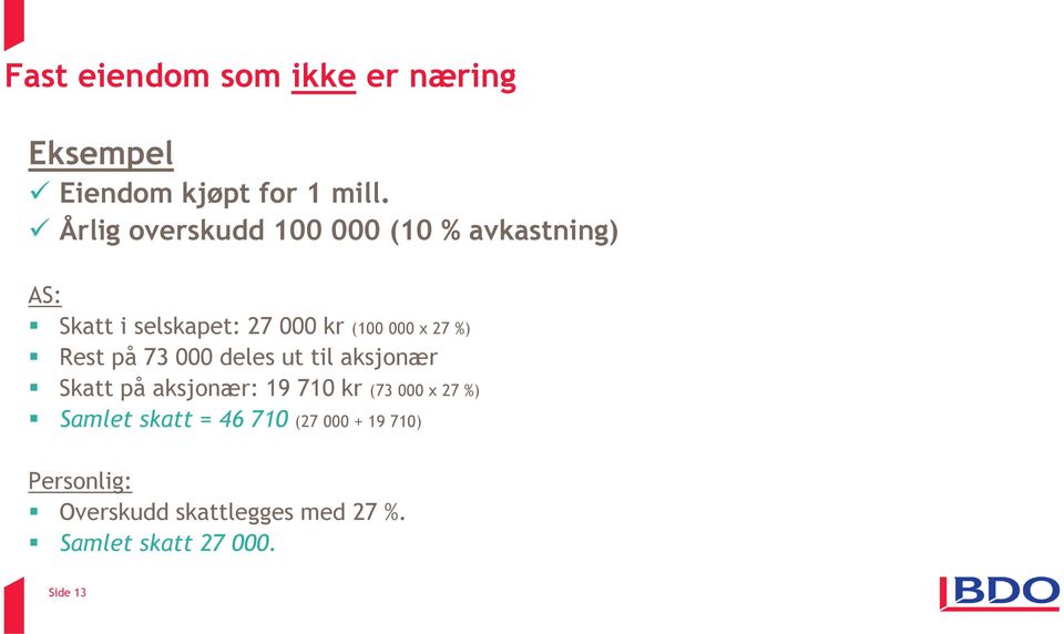 27 %) Rest på 73 000 deles ut til aksjonær Skatt på aksjonær: 19 710 kr (73 000 x 27 %)