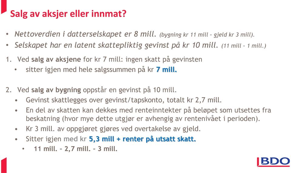 Ved salg av bygning oppstår en gevinst på 10 mill. Gevinst skattlegges over gevinst/tapskonto, totalt kr 2,7 mill.