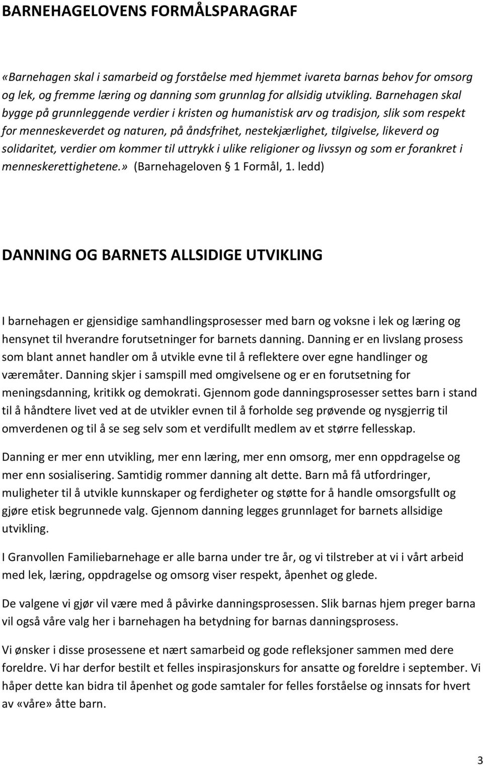 solidaritet, verdier om kommer til uttrykk i ulike religioner og livssyn og som er forankret i menneskerettighetene.» (Barnehageloven 1 Formål, 1.