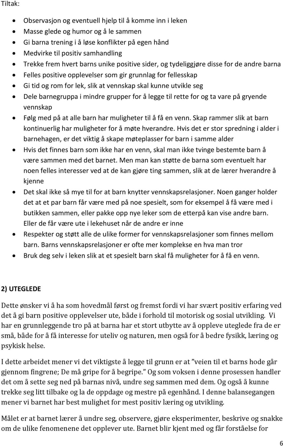 barnegruppa i mindre grupper for å legge til rette for og ta vare på gryende vennskap Følg med på at alle barn har muligheter til å få en venn.