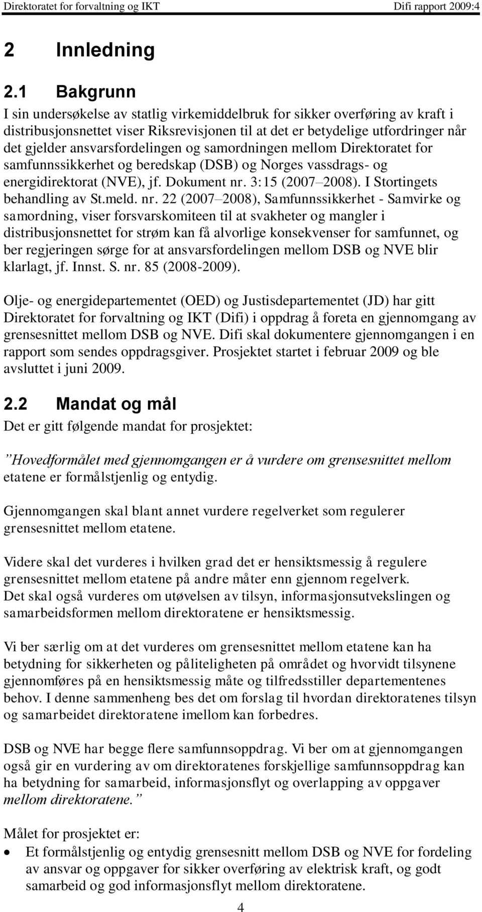 ansvarsfordelingen og samordningen mellom Direktoratet for samfunnssikkerhet og beredskap (DSB) og Norges vassdrags- og energidirektorat (NVE), jf. Dokument nr. 3:15 (2007 2008).