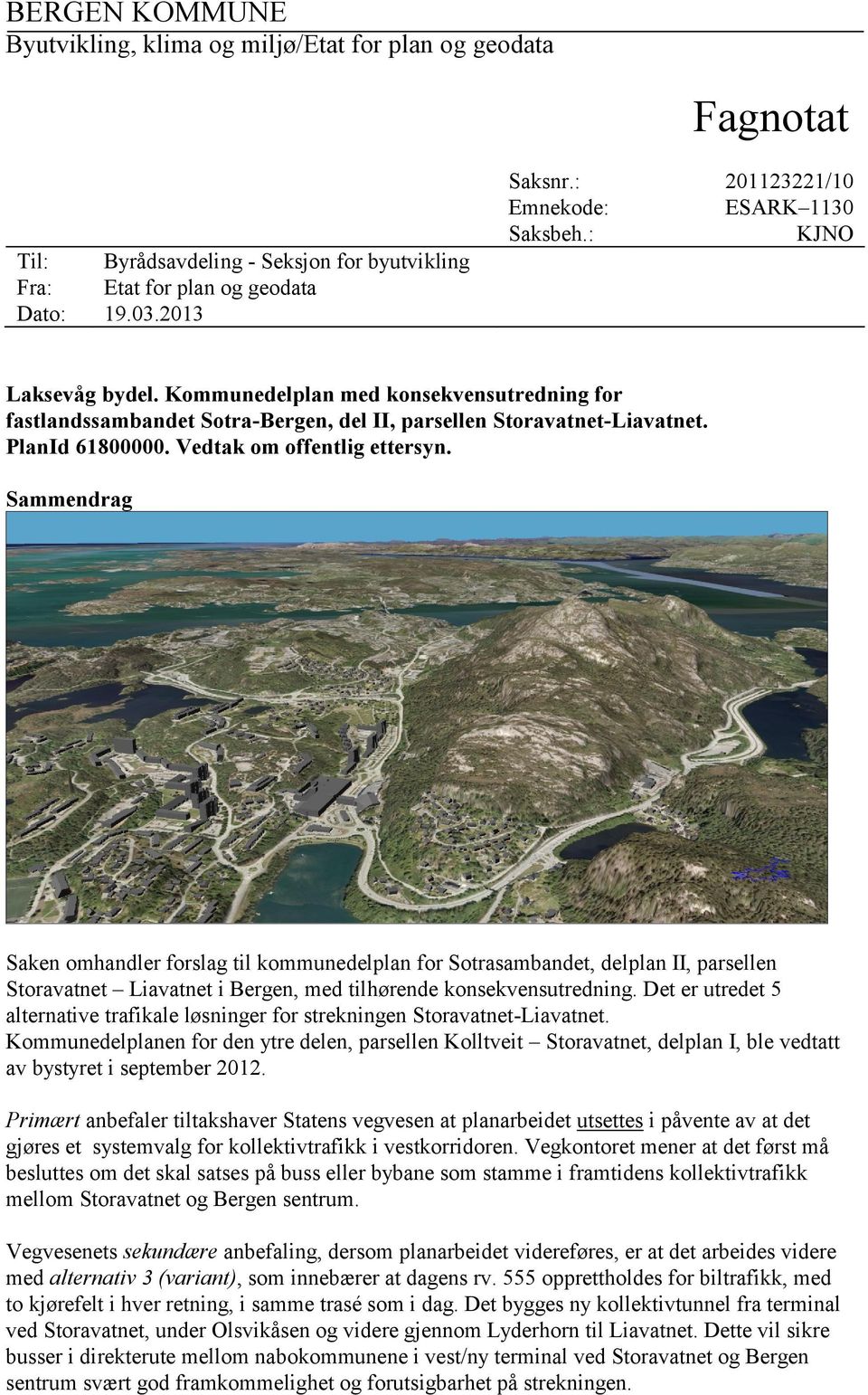 Vedtak om offentlig ettersyn. Sammendrag Saken omhandler forslag til kommunedelplan for Sotrasambandet, delplan II, parsellen Storavatnet Liavatnet i Bergen, med tilhørende konsekvensutredning.