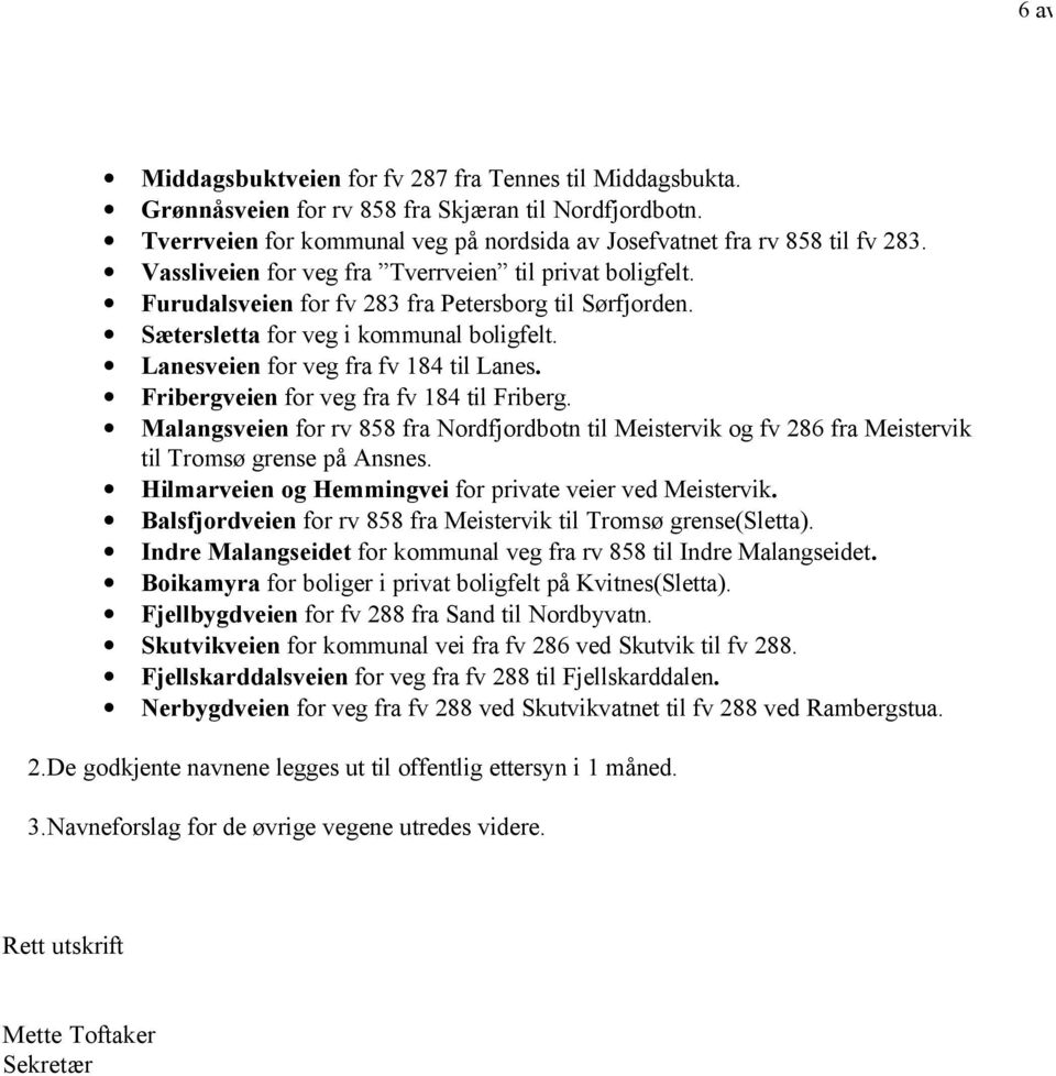 Fribergveien for veg fra fv 184 til Friberg. Malangsveien for rv 858 fra Nordfjordbotn til Meistervik og fv 286 fra Meistervik til Tromsø grense på Ansnes.