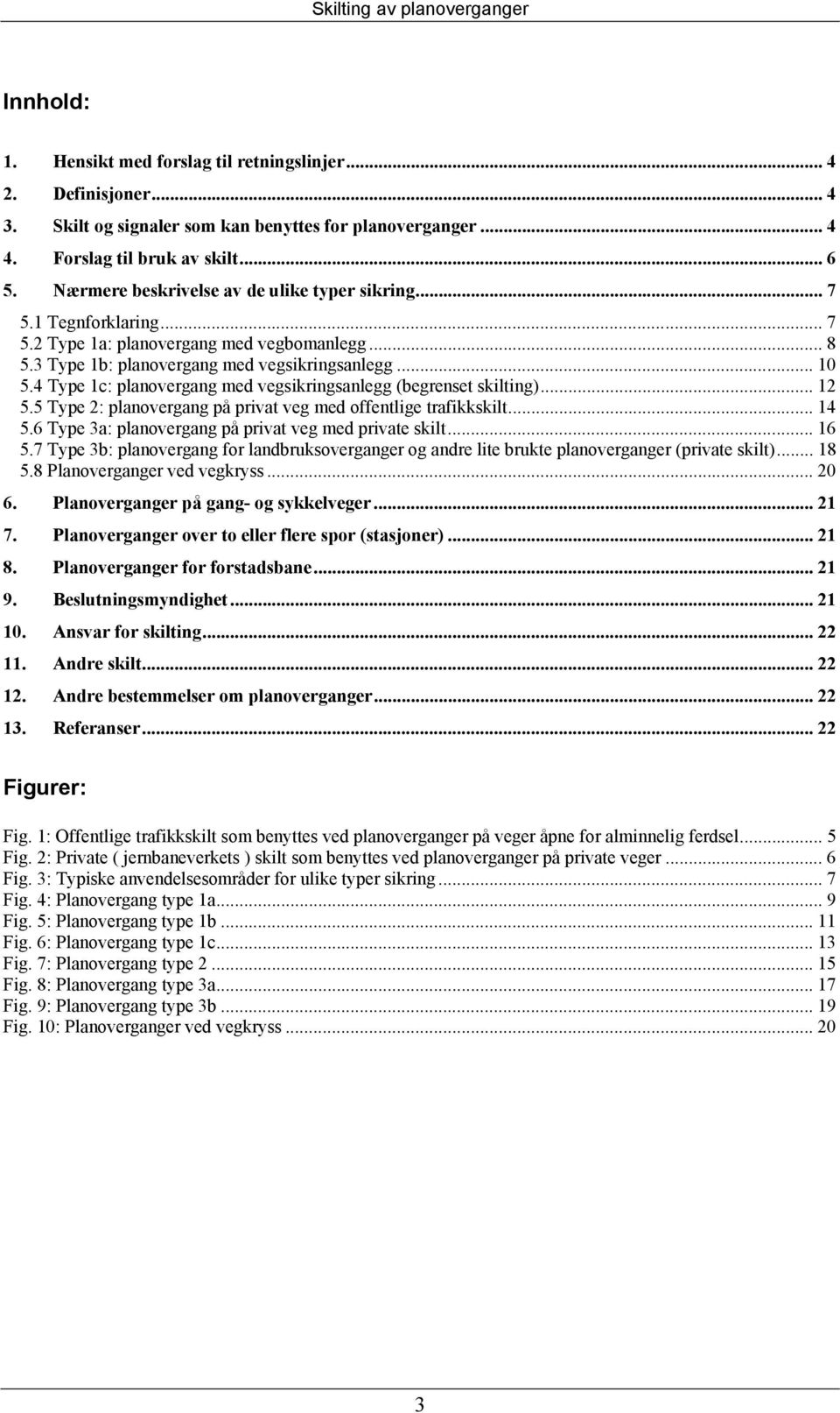 4 Type 1c: planovergang med vegsikringsanlegg (begrenset skilting)... 12 5.5 Type 2: planovergang på privat veg med offentlige trafikkskilt... 14 5.