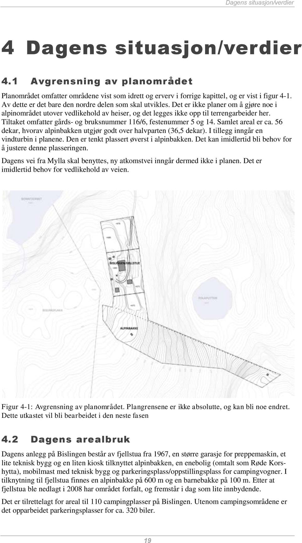 Tiltaket omfatter gårds- og bruksnummer 116/6, festenummer 5 og 14. Samlet areal er ca. 56 dekar, hvorav alpinbakken utgjør godt over halvparten (36,5 dekar). I tillegg inngår en vindturbin i planene.