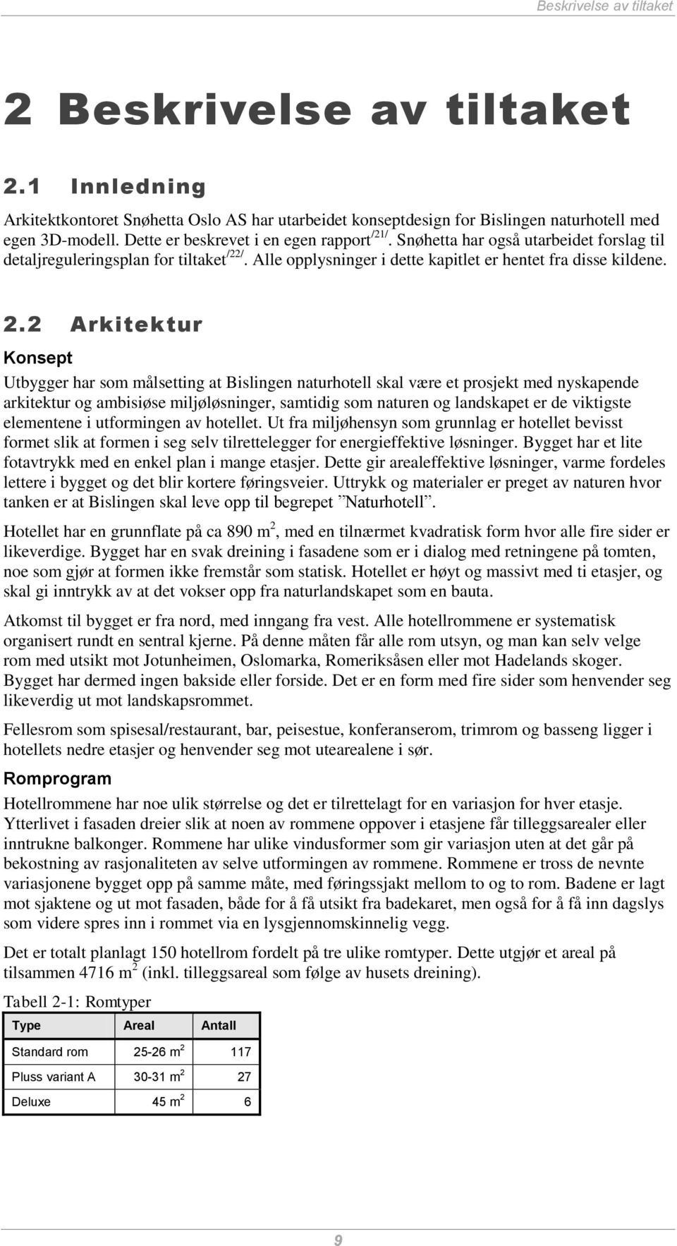 2 Arkitektur Konsept Utbygger har som målsetting at Bislingen naturhotell skal være et prosjekt med nyskapende arkitektur og ambisiøse miljøløsninger, samtidig som naturen og landskapet er de