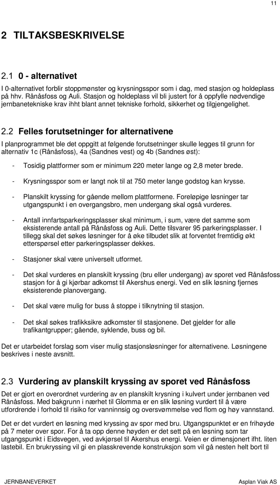 Felles forutsetninger for alternativene I planprogrammet ble det oppgitt at følgende forutsetninger skulle legges til grunn for alternativ 1c (Rånåsfoss), 4a (Sandnes vest) og 4b (Sandnes øst): -